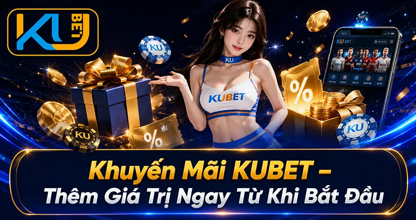 Khuyến Mãi KUBET – Thêm Giá Trị Ngay Từ Khi Bắt Đầu 2026